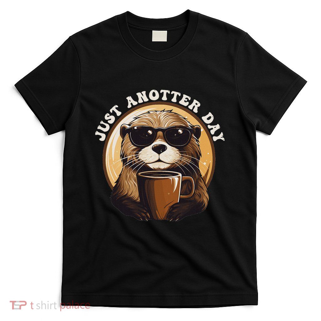 Funny Otter Just Anotter Day For Otter Lover T-Shirt
