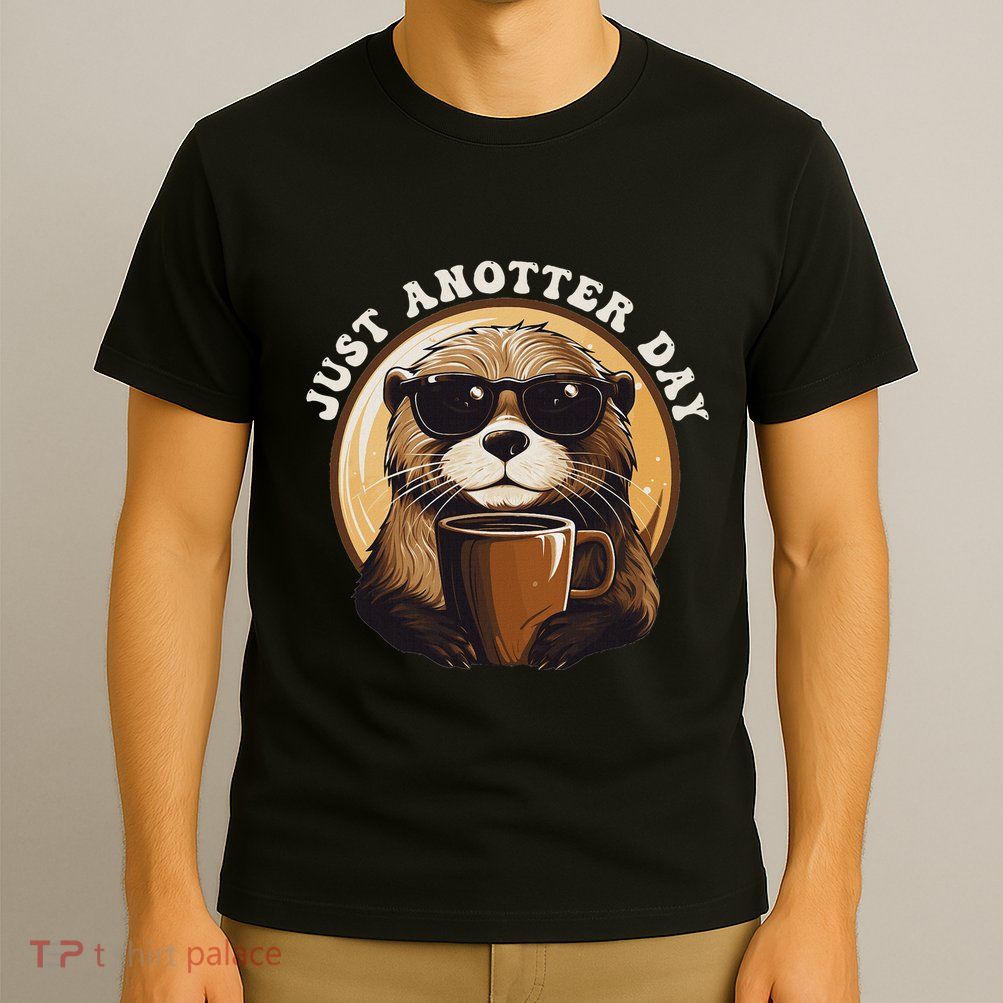 Funny Otter Just Anotter Day For Otter Lover T-Shirt