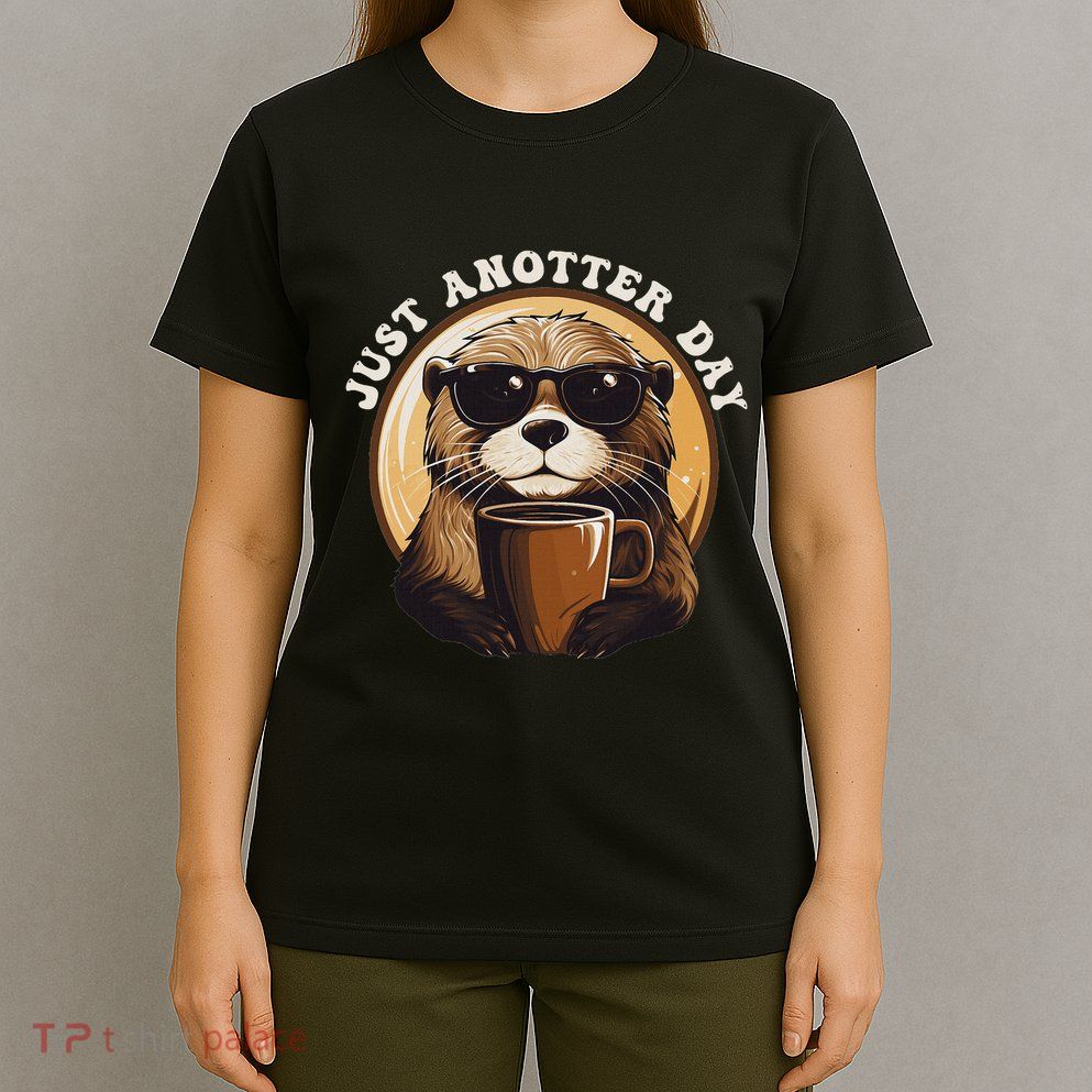 Funny Otter Just Anotter Day For Otter Lover T-Shirt