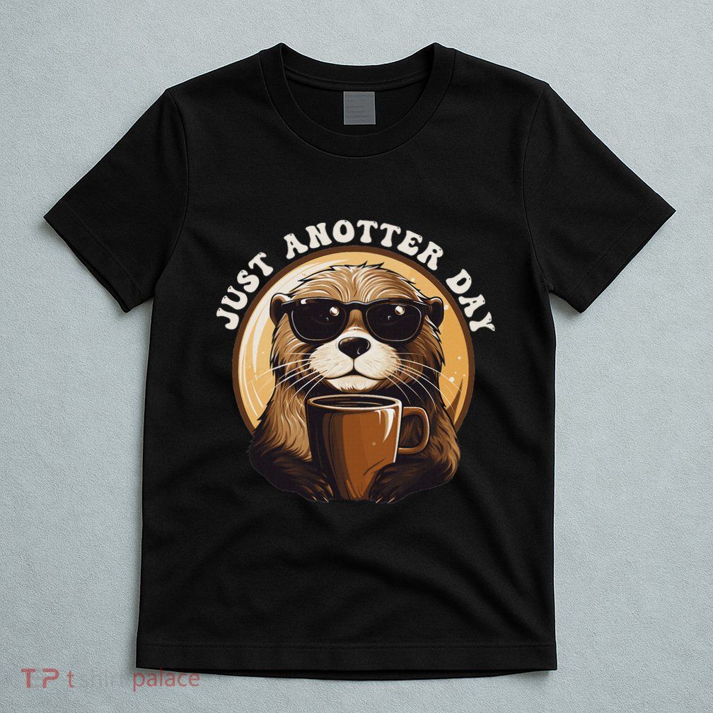 Funny Otter Just Anotter Day For Otter Lover T-Shirt