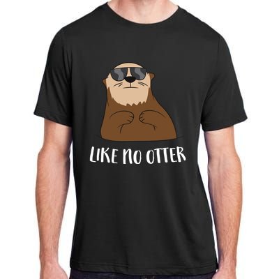 Funny Otter Like No Otter Funny Sea Otter Cute Gift Adult ChromaSoft Performance T-Shirt