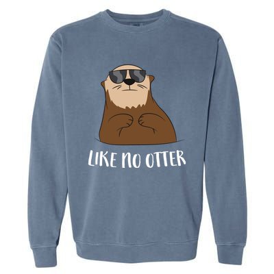 Funny Otter Like No Otter Funny Sea Otter Cute Gift Garment-Dyed Sweatshirt