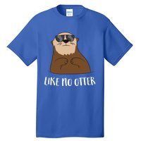 Funny Otter Like No Otter Funny Sea Otter Cute Gift Tall T-Shirt