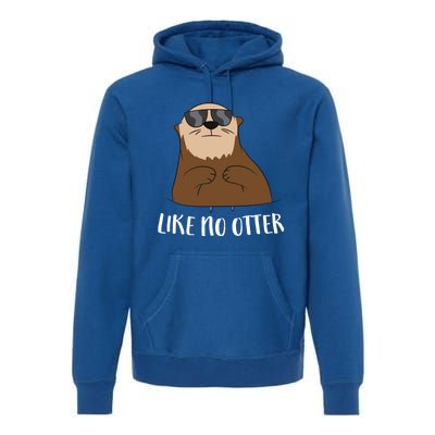 Funny Otter Like No Otter Funny Sea Otter Cute Gift Premium Hoodie