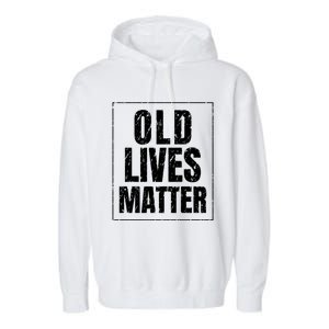 Funny Old Lives Matter Birthday Gift Garment-Dyed Fleece Hoodie