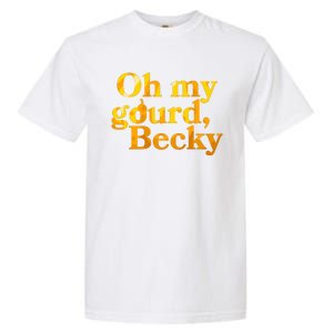 Funny Oh My Gourd Becky Garment-Dyed Heavyweight T-Shirt