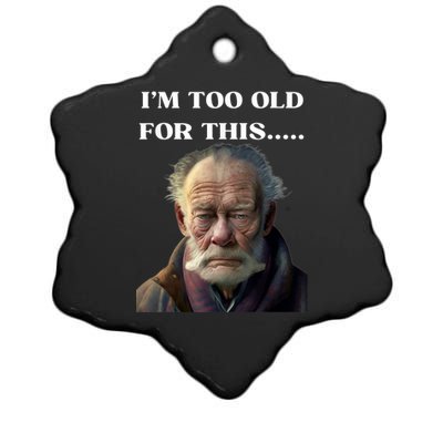 Funny Old Man Design Humor I'm Too Old For This Meme Ceramic Star Ornament