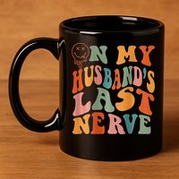 Funny On My Husband's Last Nerve Groovy On Back 11oz C Handle Ceramic Mug