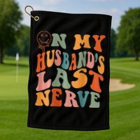 Funny On My Husband's Last Nerve Groovy On Back Golf Towel