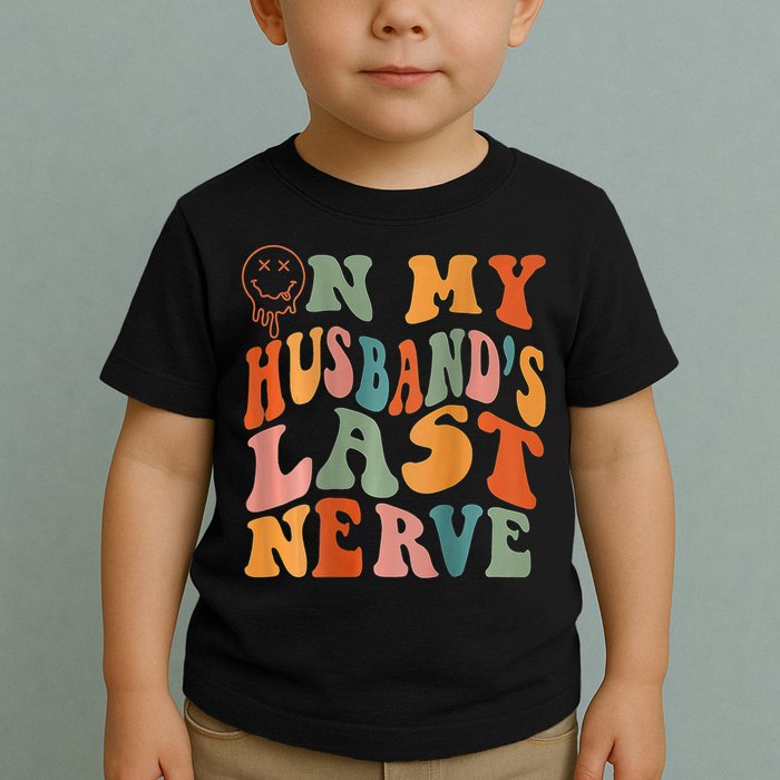 Funny On My Husband's Last Nerve Groovy On Back Toddler T-Shirt