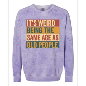 Funny Old Man ItS Weird Being The Same Age As Old People Colorblast Crewneck Sweatshirt