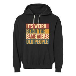 Funny Old Man ItS Weird Being The Same Age As Old People Garment-Dyed Fleece Hoodie