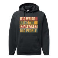 Funny Old Man ItS Weird Being The Same Age As Old People Performance Fleece Hoodie