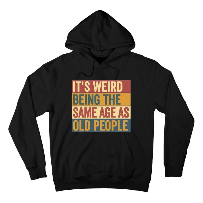 Funny Old Man ItS Weird Being The Same Age As Old People Hoodie