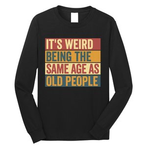 Funny Old Man ItS Weird Being The Same Age As Old People Long Sleeve Shirt