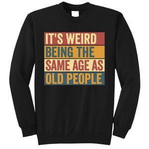 Funny Old Man ItS Weird Being The Same Age As Old People Sweatshirt