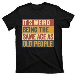 Funny Old Man ItS Weird Being The Same Age As Old People T-Shirt