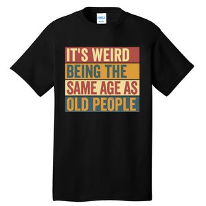 Funny Old Man ItS Weird Being The Same Age As Old People Tall T-Shirt