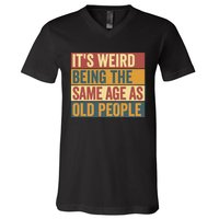 Funny Old Man ItS Weird Being The Same Age As Old People V-Neck T-Shirt