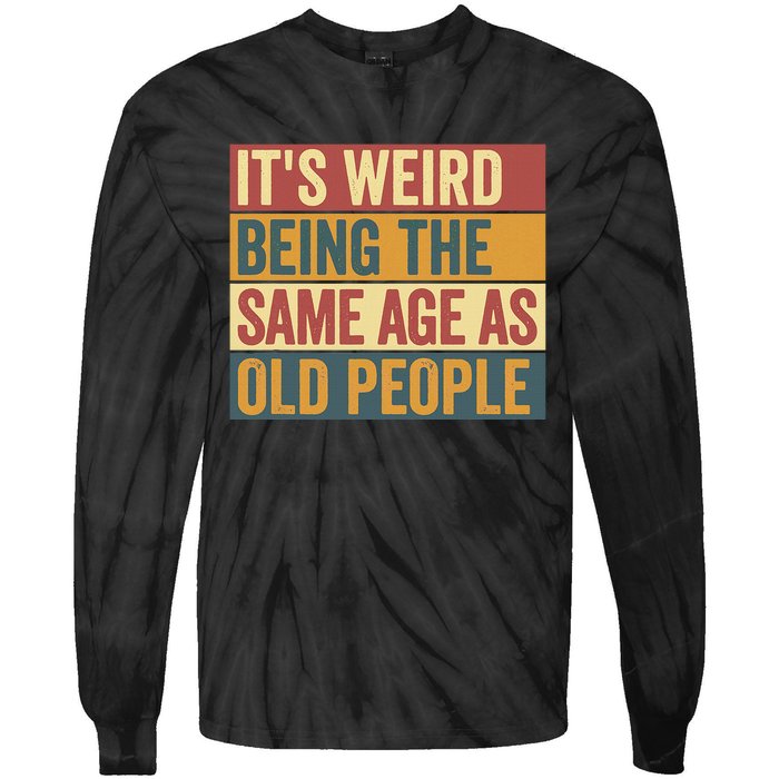 Funny Old Man ItS Weird Being The Same Age As Old People Tie-Dye Long Sleeve Shirt