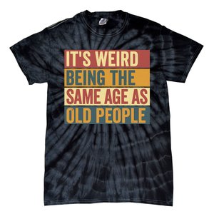 Funny Old Man ItS Weird Being The Same Age As Old People Tie-Dye T-Shirt