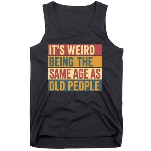 Funny Old Man ItS Weird Being The Same Age As Old People Tank Top