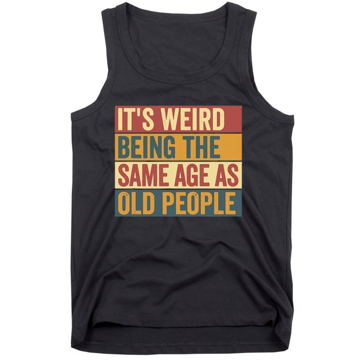 Funny Old Man ItS Weird Being The Same Age As Old People Tank Top