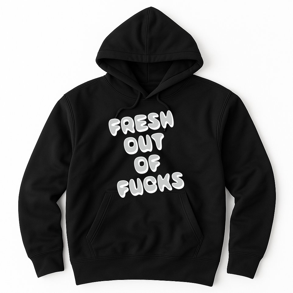 Fresh Out Of Fucks Hoodie