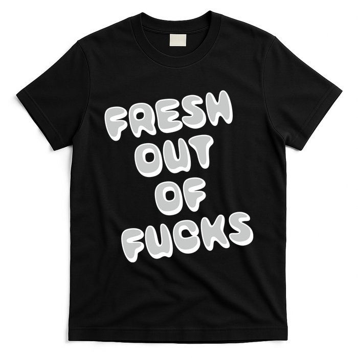Fresh Out Of Fucks T-Shirt