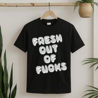 Fresh Out Of Fucks T-Shirt