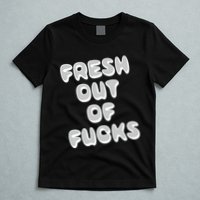 Fresh Out Of Fucks T-Shirt
