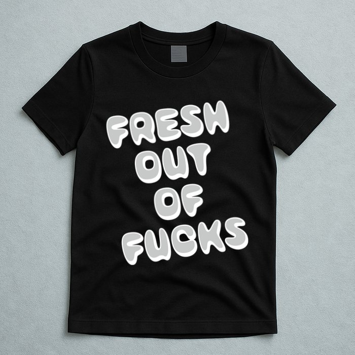 Fresh Out Of Fucks T-Shirt