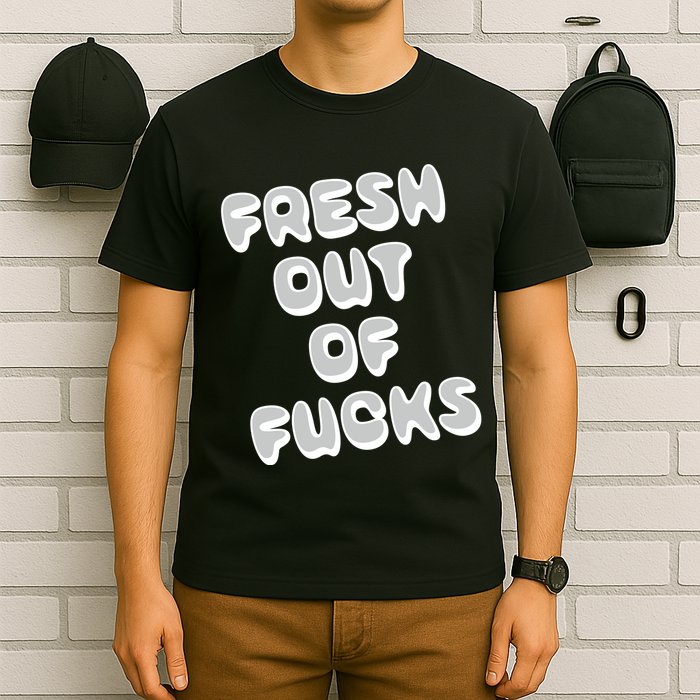 Fresh Out Of Fucks T-Shirt