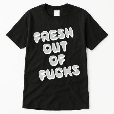 Fresh Out Of Fucks Tall T-Shirt