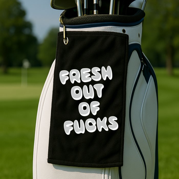 Fresh Out Of Fucks Golf Towel