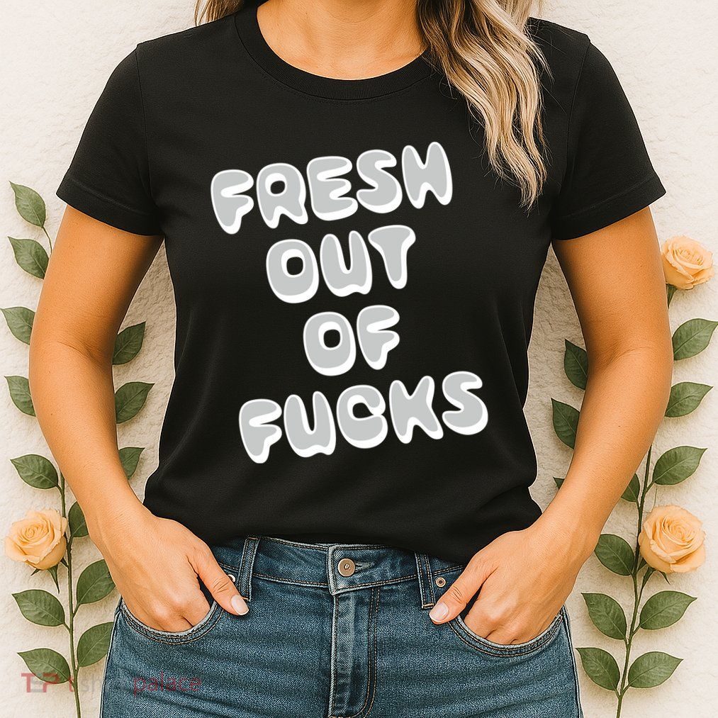 Fresh Out Of Fucks Womens T-Shirt