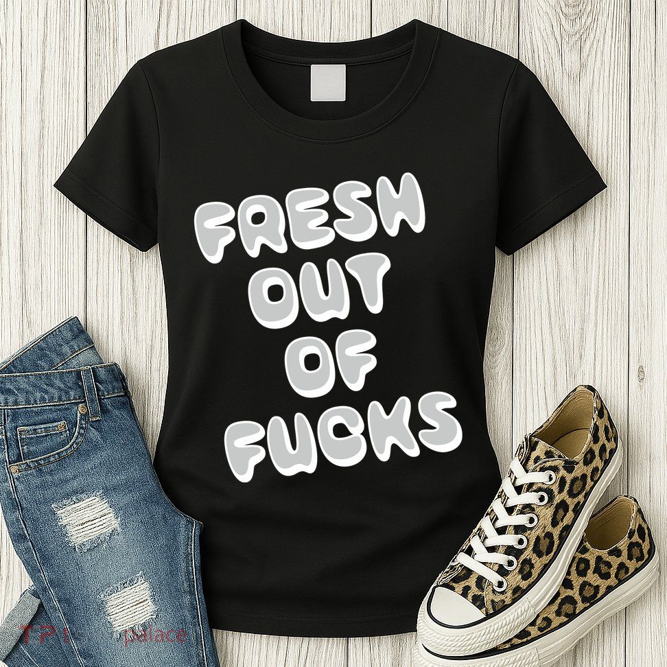 Fresh Out Of Fucks Womens T-Shirt