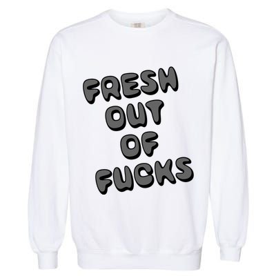Fresh Out Of Fucks Garment-Dyed Sweatshirt