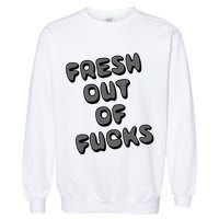 Fresh Out Of Fucks Garment-Dyed Sweatshirt