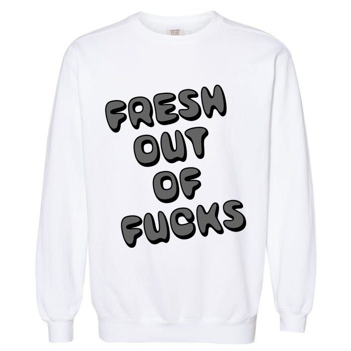 Fresh Out Of Fucks Garment-Dyed Sweatshirt