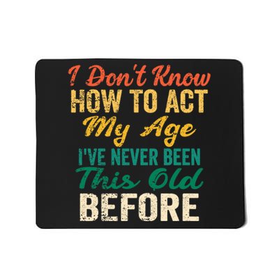 Funny Old People Sayings, I Don't Know How To Act My Age Mousepad