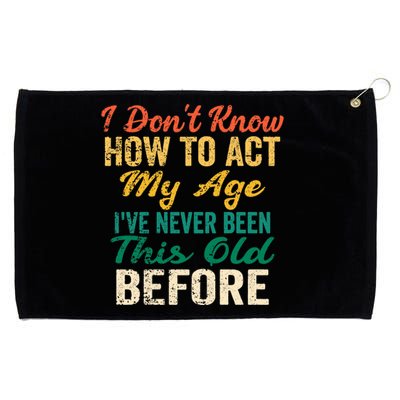 Funny Old People Sayings, I Don't Know How To Act My Age Grommeted Golf Towel