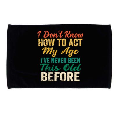 Funny Old People Sayings, I Don't Know How To Act My Age Microfiber Hand Towel