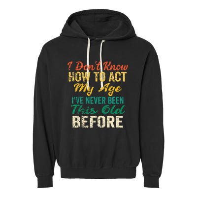 Funny Old People Sayings I Dont Know How To Act My Age Garment-Dyed Fleece Hoodie