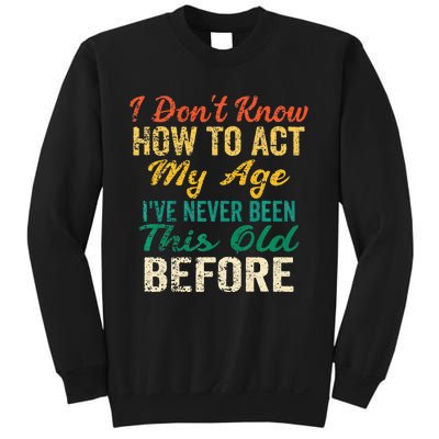 Funny Old People Sayings I Dont Know How To Act My Age Sweatshirt