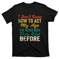 Funny Old People Sayings I Dont Know How To Act My Age T-Shirt