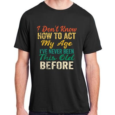 Funny Old People Sayings I Dont Know How To Act My Age Adult ChromaSoft Performance T-Shirt