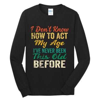 Funny Old People Sayings I Dont Know How To Act My Age Tall Long Sleeve T-Shirt