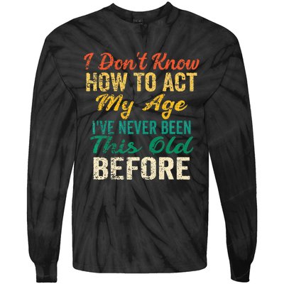 Funny Old People Sayings I Dont Know How To Act My Age Tie-Dye Long Sleeve Shirt