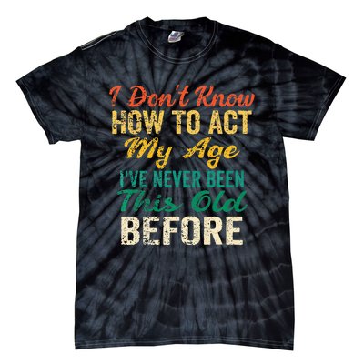 Funny Old People Sayings I Dont Know How To Act My Age Tie-Dye T-Shirt